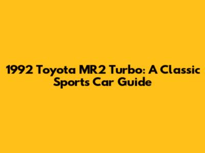 1992 Toyota MR2 Turbo: A Classic Sports Car Guide