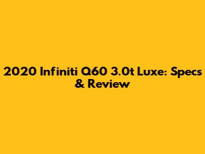 2020 Infiniti Q60 3.0t Luxe: Specs & Review
