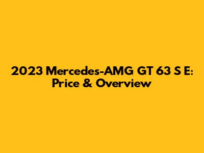 2023 Mercedes-AMG GT 63 S E: Price & Overview