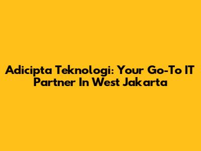 Adicipta Teknologi: Your Go-To IT Partner In West Jakarta