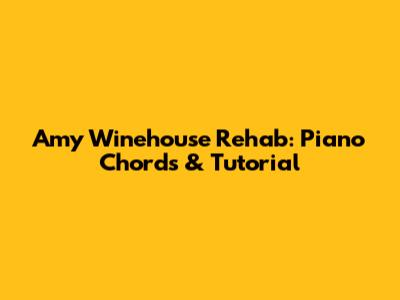 Amy Winehouse Rehab: Piano Chords & Tutorial
