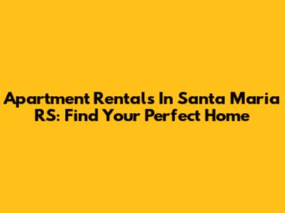 Apartment Rentals In Santa Maria RS: Find Your Perfect Home