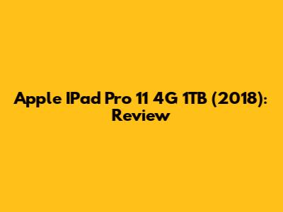 Apple IPad Pro 11" 4G 1TB (2018): Review