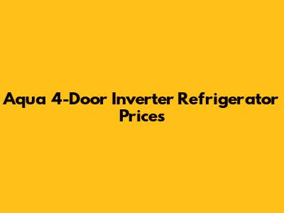 Aqua 4-Door Inverter Refrigerator Prices