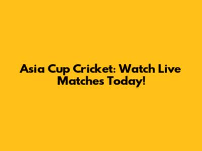Asia Cup Cricket: Watch Live Matches Today!