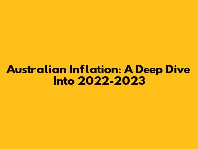 Australian Inflation: A Deep Dive Into 2022-2023