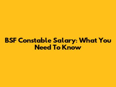 BSF Constable Salary: What You Need To Know
