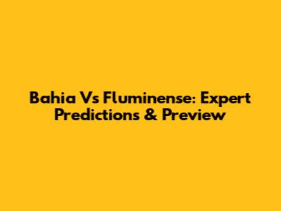 Bahia Vs Fluminense: Expert Predictions & Preview
