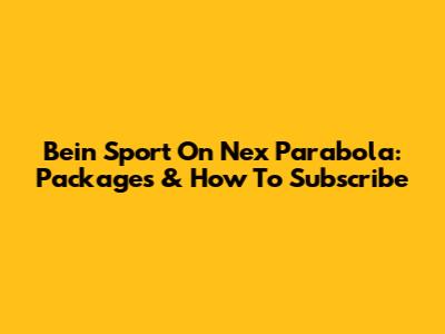 Bein Sport On Nex Parabola: Packages & How To Subscribe
