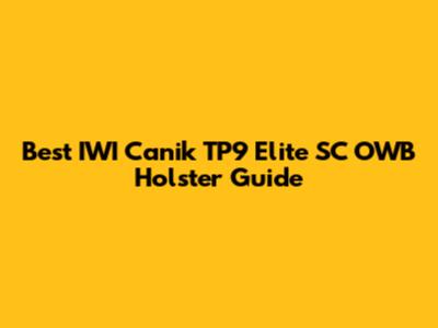 Best IWI Canik TP9 Elite SC OWB Holster Guide