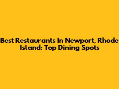 Best Restaurants In Newport, Rhode Island: Top Dining Spots