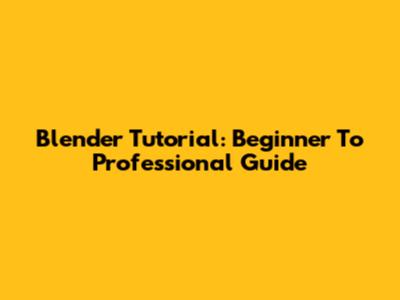 Blender Tutorial: Beginner To Professional Guide