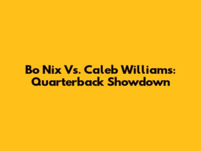 Bo Nix Vs. Caleb Williams: Quarterback Showdown