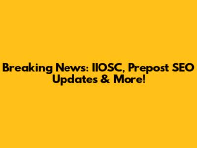 Breaking News: IIOSC, Prepost SEO Updates & More!