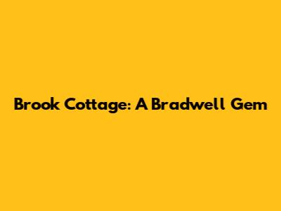 Brook Cottage: A Bradwell Gem