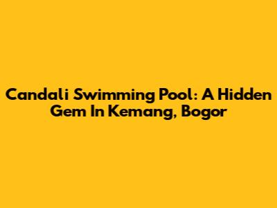 Candali Swimming Pool: A Hidden Gem In Kemang, Bogor