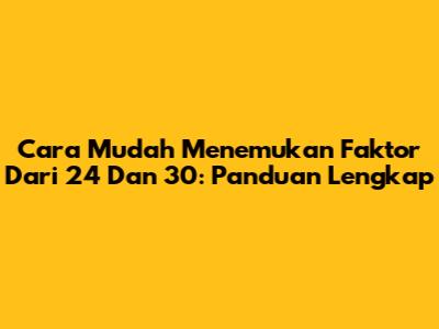 Cara Mudah Menemukan Faktor Dari 24 Dan 30: Panduan Lengkap