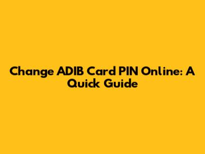 Change ADIB Card PIN Online: A Quick Guide