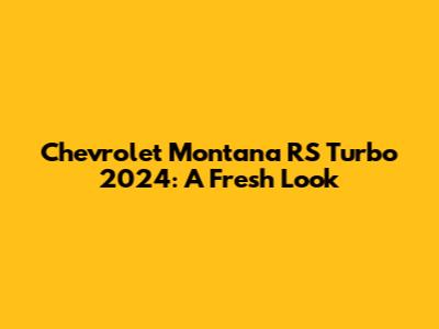 Chevrolet Montana RS Turbo 2024: A Fresh Look