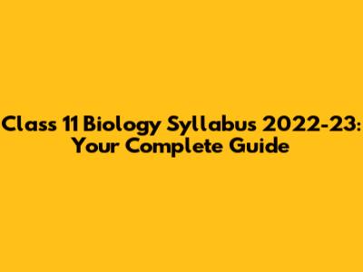 Class 11 Biology Syllabus 2022-23: Your Complete Guide