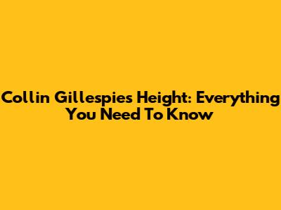 Collin Gillespie's Height: Everything You Need To Know