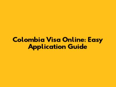 Colombia Visa Online: Easy Application Guide