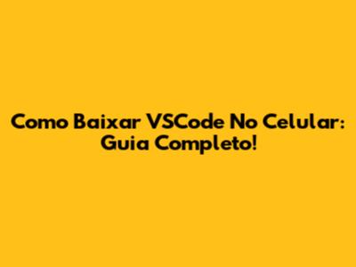 Como Baixar VSCode No Celular: Guia Completo!