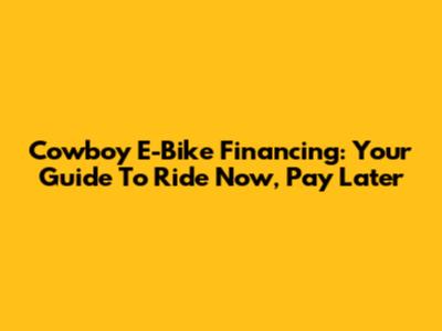 Cowboy E-Bike Financing: Your Guide To Ride Now, Pay Later