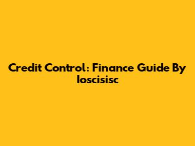 Credit Control: Finance Guide By Ioscisisc