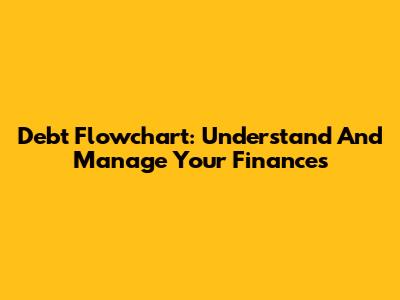 Debt Flowchart: Understand And Manage Your Finances