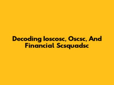 Decoding Ioscosc, Oscsc, And Financial Scsquadsc