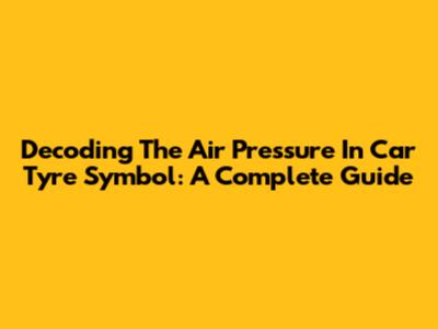 Decoding The Air Pressure In Car Tyre Symbol: A Complete Guide
