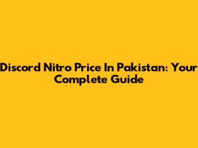 Discord Nitro Price In Pakistan: Your Complete Guide