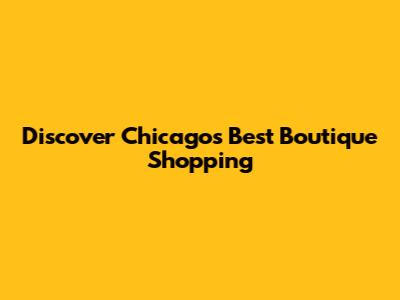 Discover Chicago's Best Boutique Shopping