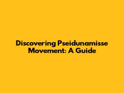 Discovering Pseidunamisse Movement: A Guide