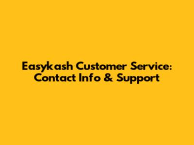 Easykash Customer Service: Contact Info & Support