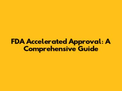 FDA Accelerated Approval: A Comprehensive Guide