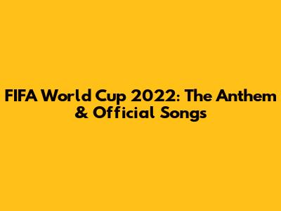FIFA World Cup 2022: The Anthem & Official Songs