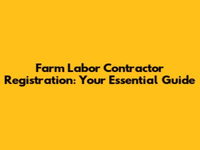Farm Labor Contractor Registration: Your Essential Guide