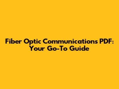Fiber Optic Communications PDF: Your Go-To Guide
