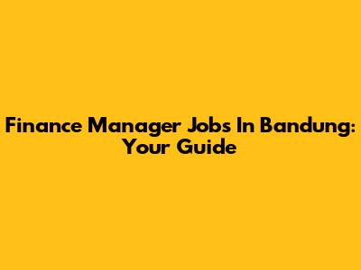 Finance Manager Jobs In Bandung: Your Guide