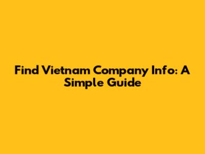 Find Vietnam Company Info: A Simple Guide