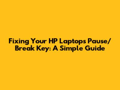 Fixing Your HP Laptop's Pause/Break Key: A Simple Guide