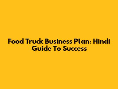 Food Truck Business Plan: Hindi Guide To Success