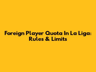 Foreign Player Quota In La Liga: Rules & Limits