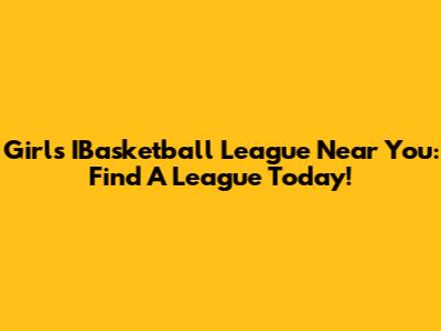 Girls' IBasketball League Near You: Find A League Today!