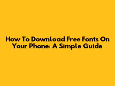 How To Download Free Fonts On Your Phone: A Simple Guide