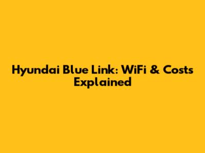 Hyundai Blue Link: WiFi & Costs Explained