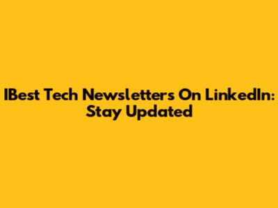 IBest Tech Newsletters On LinkedIn: Stay Updated