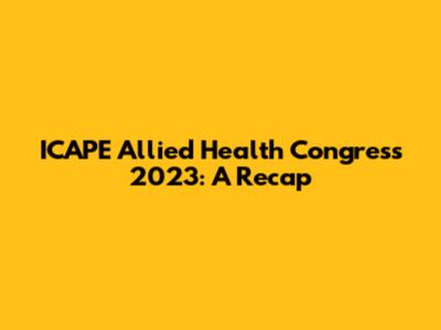 ICAPE Allied Health Congress 2023: A Recap